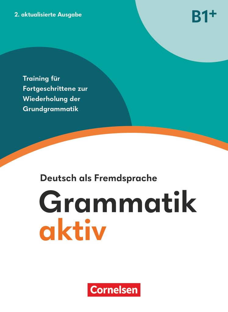 Grammatik aktiv · Deutsch als Fremdsprache 2. aktualisierte Ausgabe · B1+ Training für Fortgeschrittene zur Wiederholung der Grundgrammatik