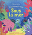 Sous la mer - Mon petit livre a rabats