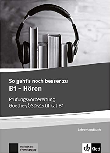 So geht's noch besser zu B1 - Hören Prüfungsvorbereitung Goethe-/ÖSDZertifikat B1 Lehrerhandbuch