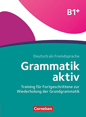 Grammatik aktiv B1+- Training für Fortgeschrittene zur Wiederholung der Grundgrammatik Übungsbuch