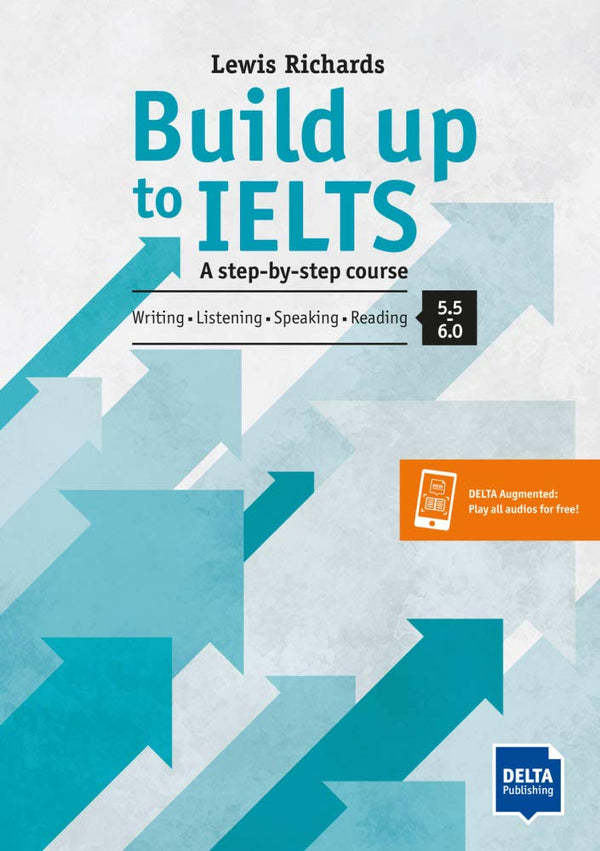 Build up to IELTS A step-by-step course. Writing - Listening - Speaking - Reading 5.5 - 6.0 Book + online material + Delta Augmented
