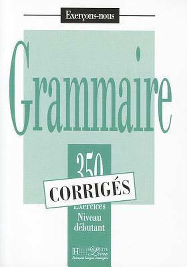 Les 350 Exercices - Grammaire - Débutant - Corrigés