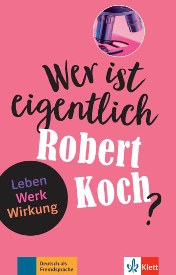 Wer ist eigentlich Robert Koch? Leben - Werk - Wirkung
