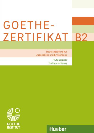 Goethe-Zertifikat B2 – Prüfungsziele, Testbeschreibung Deutschprüfung für Jugendliche und Erwachsene