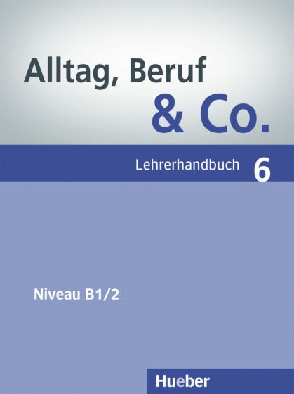 Alltag, Beruf & Co. 6 Lehrerhandbuch Deutsch als Fremdsprache